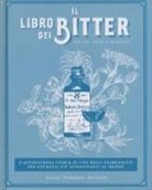 Adam Elmegirab, T. Benson - Il libro dei bitter. L'avventurosa storia di uno degli ingredienti per cocktail più affascinanti al mondo