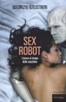 Maurizio Balistreri - Sex robot. L'amore al tempo delle macchine