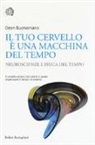 Dean Buonomano - Il tuo cervello è una macchina del tempo. Neuroscienze e fisica del tempo