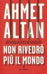 Ahmet Altan - Non rivedrò più il mondo