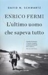 David N. Schwartz - Enrico Fermi. L'ultimo uomo che sapeva tutto
