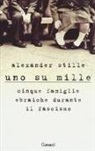 Alexander Stille - Uno su mille. Cinque famiglie ebraiche durante il fascismo