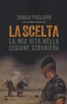Danilo Pagliaro, Andrea Sceresini - La scelta. La mia vita nella legione straniera