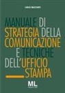Carlo Mazzanti - Manuale di strategia della comunicazione e tecniche dell'ufficio stampa. Nuovi media, editoria e mazzi d'informazione, comunicazione pubblica, aziendale e politica