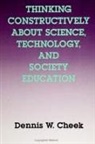 Dennis W Cheek, Dennis W. Cheek - Thinking Constructively about Science, Technology, and Society Education