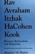 Benjamin Ish-Shalom - Rav Avraham Itzhak Hacohen Kook - Between Rationalism and Mysticism