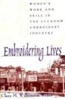 Clare M. Wilkinson-Weber - Embroidering Lives: Women's Work and Skill in the Lucknow Embroidery Industry
