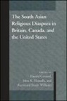 Harold Coward, John R Hinnells, John R. Hinnells, Raymond Brady Williams - The South Asian Religious Diaspora in Britain, Canada, and the United States