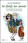 Laura Malaterra - Io Golf, tu Jane! Manuale breve di sopravvivenza per le mogli di giocatori di golf