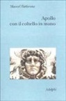 Marcel Detienne - Apollo con il coltello in mano. Un approccio sperimentale al politeismo greco
