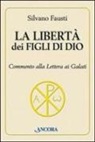 Silvano Fausti - La libertà dei figli di Dio. Commento alla lettera ai Galati