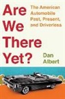 Dan Albert, Daniel Albert - Are We There Yet?: The American Automobile Past, Present, and Driverless