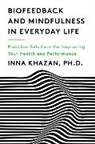 Inna Khazan, Inna Z. Khazan, Khazan Inna Z. - Biofeedback and Mindfulness in Everyday Life