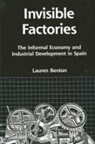 Lauren A. Benton - Invisible Factories: The Informal Economy and Industrial Development in Spain