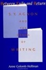 Anne Golomb Hoffman - Between Exile and Return: S. Y. Agnon and the Drama of Writing