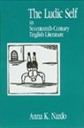 Anna K Nardo, Anna K. Nardo - The Ludic Self in Seventeenth-Century English Literature