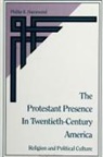 Phillip E. Hammond - The Protestant Presence in Twentieth-Century America: Religion and Political Culture