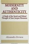 Alessandro Ferrara - Modernity and Authenticity: A Study of the Social and Ethical Thought of Jean-Jacques Rousseau