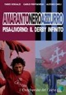 Alessio Carli, Fabio Discalzi, Carlo Fontanelli - Amarantoneroazzuro. Pisa-Livorno: il derby infinito