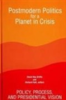 Richard A. Falk, David Ray Griffin - Postmodern Politics for a Planet in Crisis: Policy, Process, and Presidential Vision