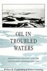 William R Freudenburg, William R. Freudenburg, Robert Gramling - Oil in Troubled Waters