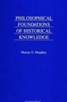 Murray G Murphey, Murray G. Murphey - Philosophical Foundations of Historical Knowledge