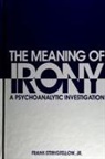 Frank Stringfellow Jr - The Meaning of Irony: A Psychoanalytic Investigation