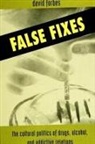 David Forbes - False Fixes: The Cultural Politics of Drugs, Alcohol, and Addictive Relations