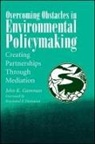 John K. Gamman - Overcoming Obstacles in Environmental Policymaking: Creating Partnerships Through Mediation