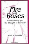 Carl A. Raschke - Fire and Roses: Postmodernity and the Thought of the Body