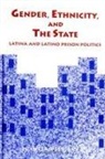 Juanita Diaz-Cotto - Gender, Ethnicity, and the State: Latina and Latino Prison Politics