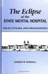 George W Dowdall, George W. Dowdall - The Eclipse of the State Mental Hospital