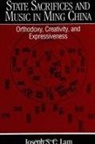 Joseph S. C. Lam - State Sacrifices and Music in Ming China: Orthodoxy, Creativity, and Expressiveness