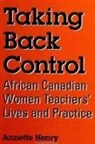 Annette Henry - Taking Back Control: African Canadian Women Teachers' Lives and Practice