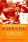 Angela Valenzuela - Subtractive Schooling