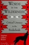 Stephen Gilbert Brown - Words in the Wilderness: Critical Literacy in the Borderlands