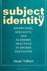Susan Talburt - Subject to Identity: Knowledge, Sexuality, and Academic Practices in Higher Education