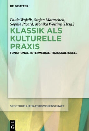 Stefa Matuschek, Stefan Matuschek, Sophie Picard, Sophie Picard u a, Paula Wojcik, … - Klassik als kulturelle Praxis Funktional, intermedial, transkulturell