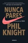 Phil Knight - Nunca pares: Autobiografia del fundador de Nike; Shoe Dog: A Memoir