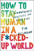 Tim Desmond, Desmond Tim - How to Stay Human in a F cked-Up World