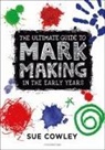 Ms Sue Cowley, Sue Cowley, Cowley Sue - The Ultimate Guide to Mark Making in the Early Years