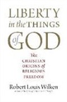 Robert Louis Wilken - Liberty in the Things of God