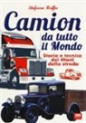 Stefano Roffo - Camion da tutto il mondo. Storia e tecnica dei titani della strada