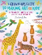 Lee Foster-Wilson - The Grown-up's Guide to Making Art With Kids