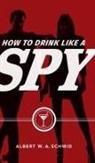 Albert Schmid, Albert W a Schmid, Albert W. A. Schmid - How to Drink Like a Spy