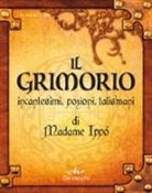 Ippolita Douglas Scotti di Vigoleno - Il Grimorio di Madame Ippò. Incantesimi, pozioni, talismani