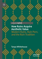 Tanya Whitehouse - How Ruins Acquire Aesthetic Value