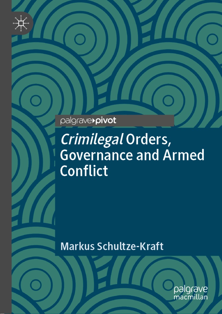 Markus Schultze-Kraft - Crimilegal Orders, Governance and Armed Conflict