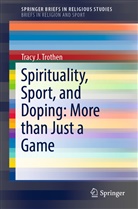 Tracy J Trothen, Tracy J. Trothen - Spirituality, Sport, and Doping: More than Just a Game