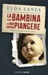 Elda Lanza - La bambina che non sapeva piangere. Romanzo d'amore con un morto